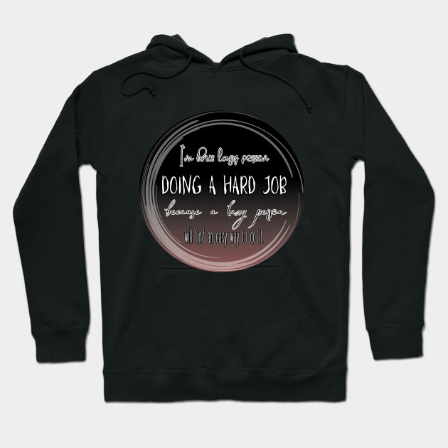 I'm this lazy person doing a hard job because a lazy person will find an easy way to do it. Hoodie by UnCoverDesign